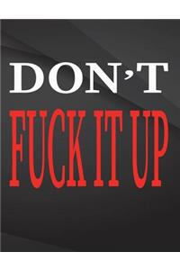 Don't fuck it up.