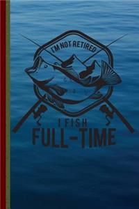 I'm Not Retired I Fish Full-Time