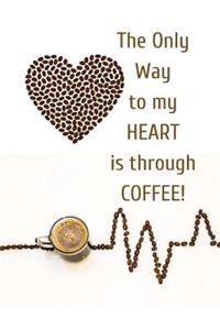 The only way to my HEART is through COFFEE