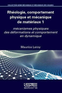 Rheologie, comportement physique et mecanique de materiaux 1: mecanismes physiques des deformations et comportement en dynamique