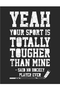 Yeah Your Sport Is Totally Tougher Than Mine - Said No Hockey Player Ever