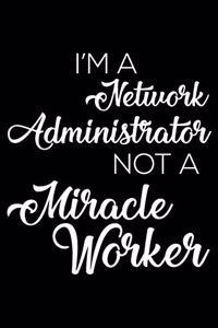 I'm a Network Administrator Not a Miracle Worker