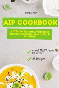 AIP Cookbook: AIP Diet for Beginners, Prevention of Inflammatory Diseases and Easy Way to Lose Weight, Paleo Diet, AIP Paleo Cookbook
