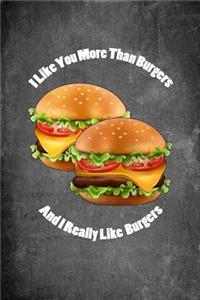 I Like You More Than Burgers and I Really Like Burgers