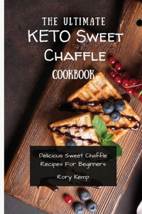 Ultimate KETO Sweet Chaffle Cookbook: Delicious Sweet Chaffle Recipes For Beginners