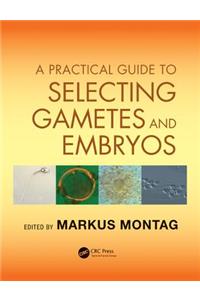 A Practical Guide to Selecting Gametes and Embryos