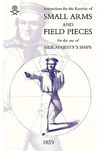 Instructions For The Exercise Of Small Arms, Field Pieces, Etc. For the Use Of Her Majesty's Ships