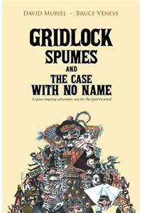 Gridlock Spumes and the Case with No Name