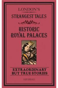 London's Strangest Tales: Historical Royal Palaces: Extraordinary But True Stories