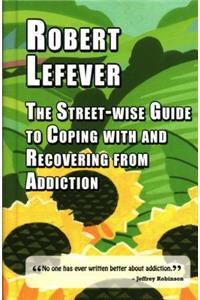 Street-Wise Guide to Coping with and Recovering from Addiction