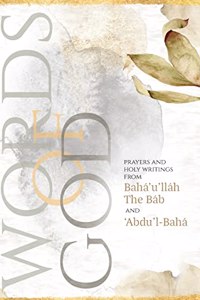 Words of God: Prayers and Holy Writings from Bahá'u'lláh, The Báb and 'Ábdu'l-Bahá (Illustrated Bahai Prayer Book)