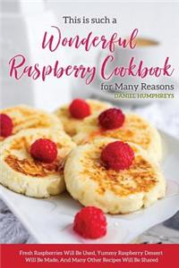 This Is Such a Wonderful Raspberry Cookbook for Many Reasons: Fresh Raspberries Will Be Used, Yummy Raspberry Dessert Will Be Made, and Many Other Recipes Will Be Shared