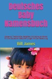 Deutsches Baby Namensbuch: Moderne, Traditionelle, ReligiÃ¶se Und Vertraute Namen FÃ¼r Die Deutschen MÃ¤dchen-Jungen Mit Der Bedeutung