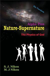 Nature-Supernature Alpha Plus (He Version): The Physics of God