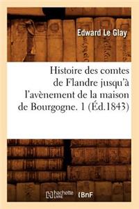 Histoire Des Comtes de Flandre Jusqu'à l'Avènement de la Maison de Bourgogne. 1 (Éd.1843)