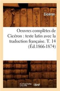 Oeuvres Complètes de Cicéron: Texte Latin Avec La Traduction Française. T. 14 (Éd.1866-1874)