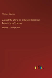 Around the World on a Bicycle; From San Francisco to Teheran