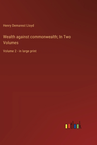 Wealth against commonwealth; In Two Volumes