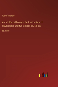 Archiv für pathologische Anatomie und Physiologie und für klinische Medicin: 88. Band