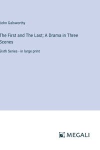 The First and The Last; A Drama in Three Scenes