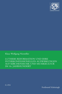 Luthers Reformation Und Ihre Interkonfessionellen Auswirkungen Auf Kirchenmusik Und Musikkultur Im 16. Jahrhundert