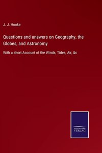 Questions and answers on Geography, the Globes, and Astronomy