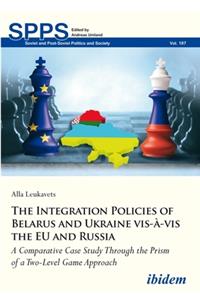 Integration Policies of Belarus and Ukraine Vis-À-VIS the Eu and Russia