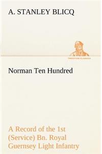 Norman Ten Hundred A Record of the 1st (Service) Bn. Royal Guernsey Light Infantry