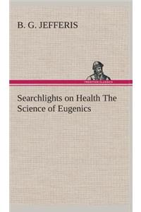 Searchlights on Health The Science of Eugenics