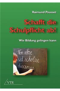 Schafft die Schulpflicht ab!