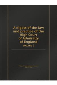 A Digest of the Law and Practice of the High Court of Admiralty of England Volume 2