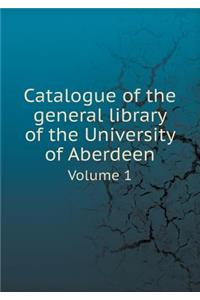 Catalogue of the General Library of the University of Aberdeen Volume 1