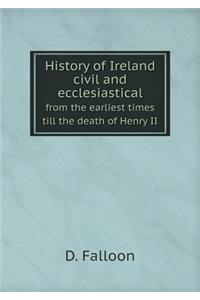 History of Ireland Civil and Ecclesiastical from the Earliest Times Till the Death of Henry II