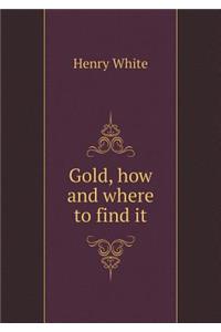 Gold, How and Where to Find It