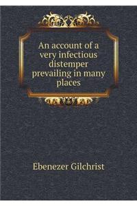 An account of a very infectious distemper prevailing in many places