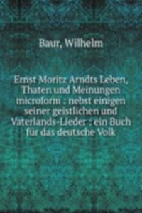 ERNST MORITZ ARNDTS LEBEN THATEN UND ME