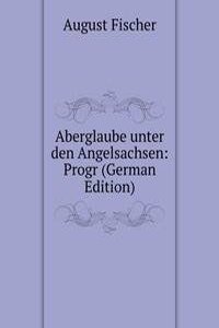 Aberglaube unter den Angelsachsen: Progr (German Edition)