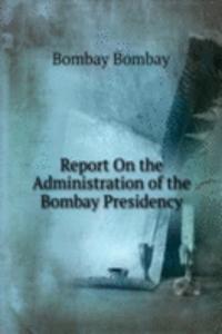 Report On the Administration of the Bombay Presidency