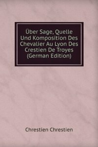 Uber Sage, Quelle Und Komposition Des Chevalier Au Lyon Des Crestien De Troyes (German Edition)