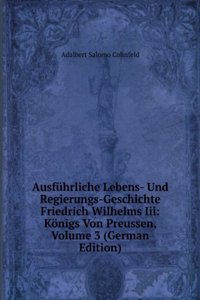 Ausfuhrliche Lebens- Und Regierungs-Geschichte Friedrich Wilhelms Iii: Konigs Von Preussen, Volume 3 (German Edition)