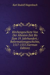 Kirchengeschicte Von Der Altesten Zeit Bis Zum 19. Jahrhundert.: Reformationsgeschichte, 1517-1555 (German Edition)
