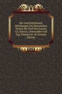 Der Geschichtsfreund: Mitteilungen Des Historischen Vereins Der Funf Orte Luzern, Uri, Schwyz, Unterwalden Und Zug, Volumes 45-46 (German Edition)