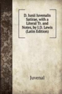 D. Iunii Iuvenalis Satirae, with a Literal Tr. and Notes, by J.D. Lewis (Latin Edition)