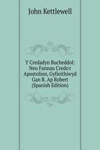 Y Credadyn Bucheddol: Neu Fannau Credo'r Apostolion, Gyfieithiwyd Gan R. Ap Robert (Spanish Edition)