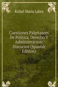 Cuestiones Palpitantes De Politica, Derecho Y Administracion: Discursos (Spanish Edition)