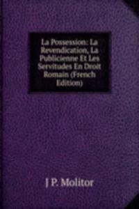 La Possession: La Revendication, La Publicienne Et Les Servitudes En Droit Romain (French Edition)