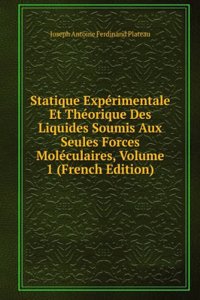 Statique Experimentale Et Theorique Des Liquides Soumis Aux Seules Forces Moleculaires, Volume 1 (French Edition)