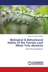 Biological & Behavioural Habits of the Tomato Leaf Miner Tuta absoluta