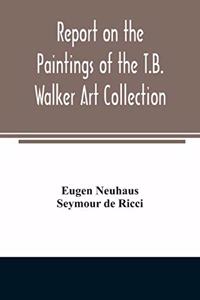 Report on the paintings of the T.B. Walker Art Collection