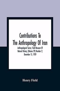 Contributions To The Anthropology Of Iran; Anthropological Series; Field Museum Of Natural History; (Volume 29) Number 2; December 15, 1939